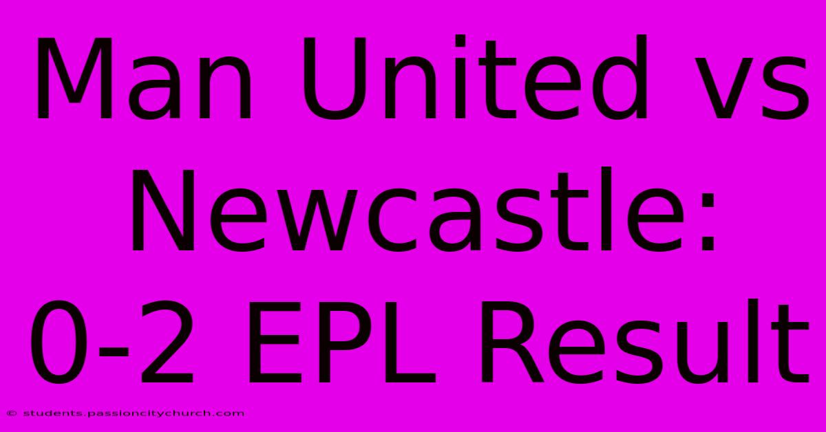 Man United Vs Newcastle: 0-2 EPL Result