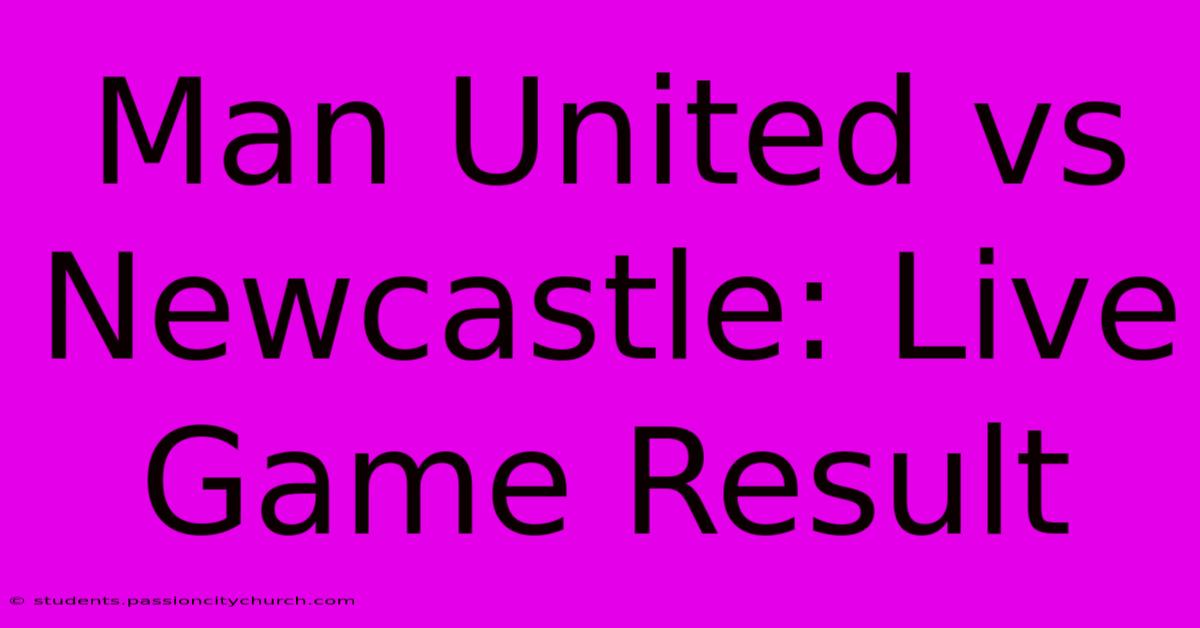 Man United Vs Newcastle: Live Game Result