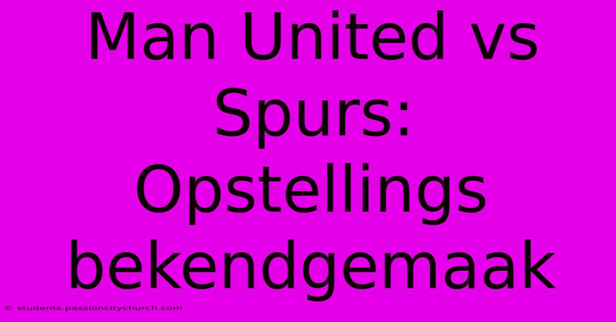 Man United Vs Spurs:  Opstellings Bekendgemaak