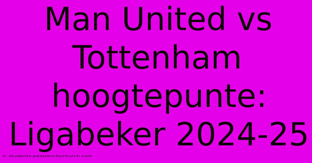 Man United Vs Tottenham Hoogtepunte: Ligabeker 2024-25