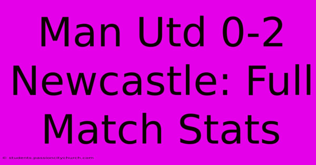 Man Utd 0-2 Newcastle: Full Match Stats