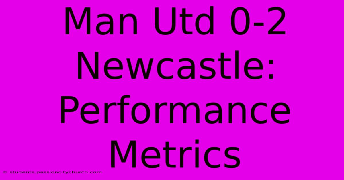 Man Utd 0-2 Newcastle: Performance Metrics