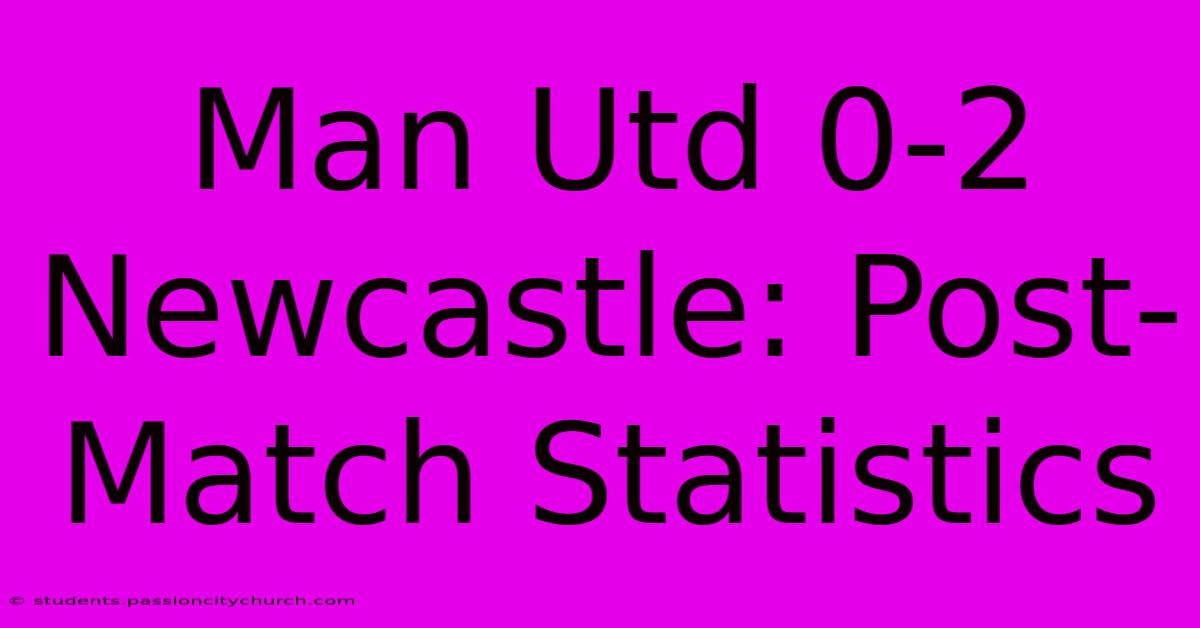 Man Utd 0-2 Newcastle: Post-Match Statistics