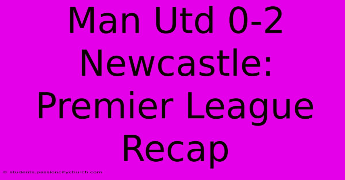 Man Utd 0-2 Newcastle: Premier League Recap