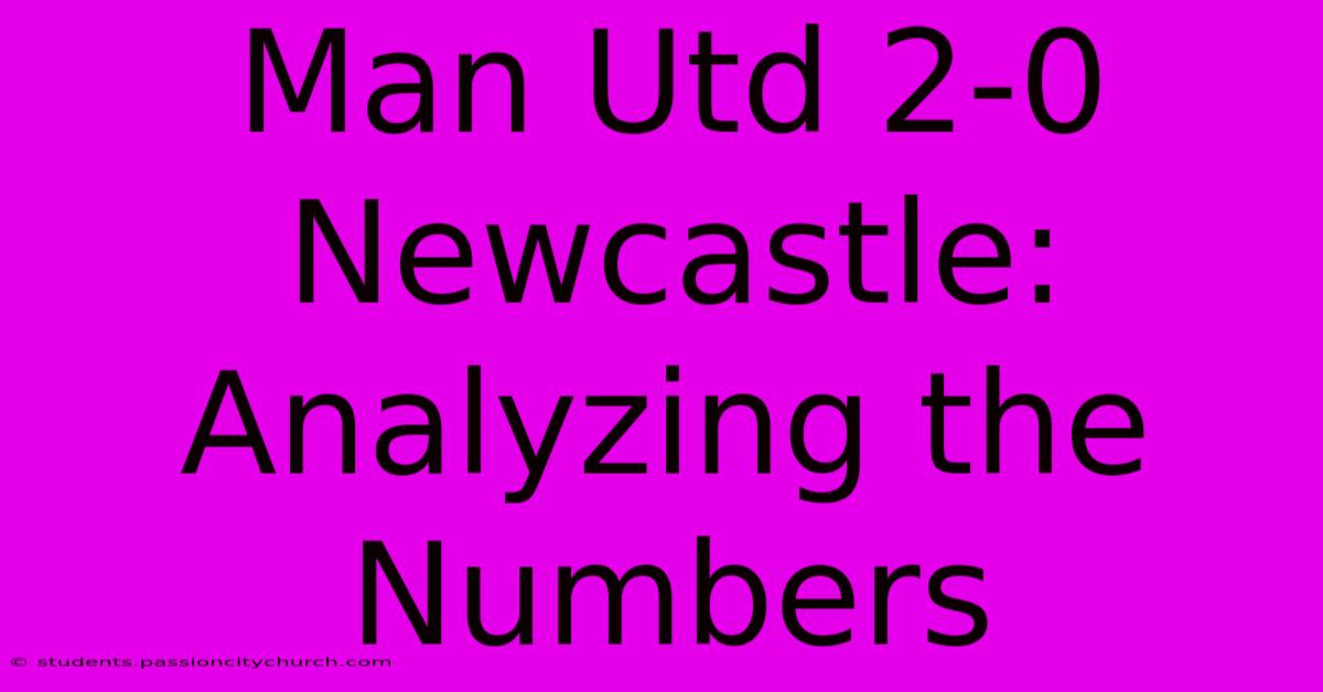 Man Utd 2-0 Newcastle: Analyzing The Numbers