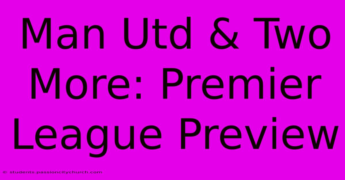 Man Utd & Two More: Premier League Preview