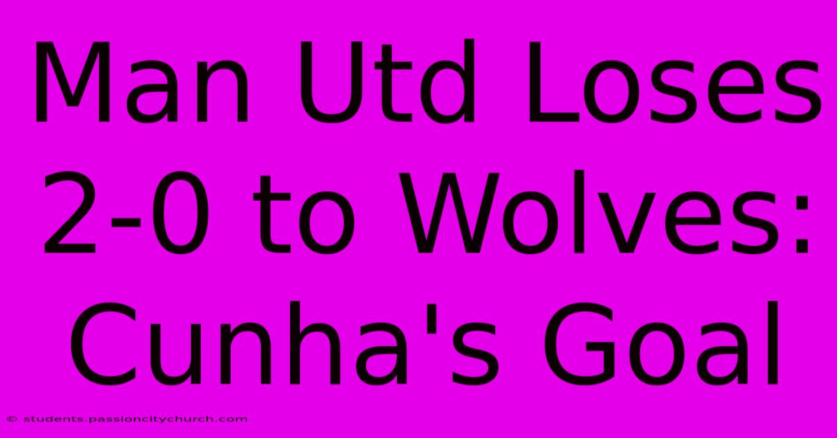 Man Utd Loses 2-0 To Wolves: Cunha's Goal