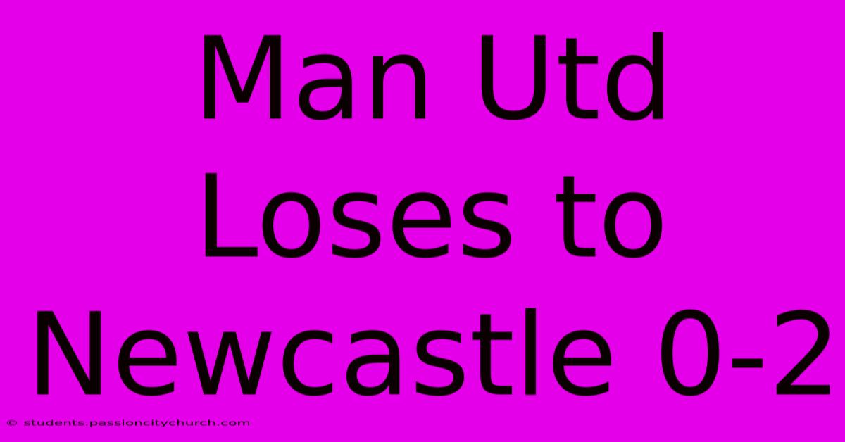 Man Utd Loses To Newcastle 0-2