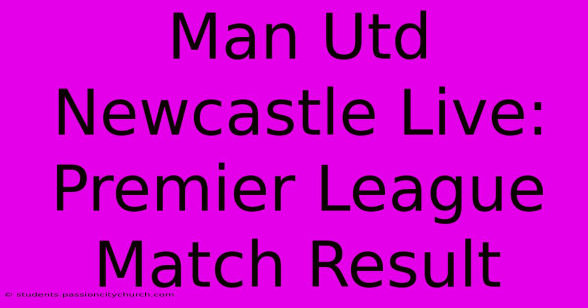 Man Utd Newcastle Live: Premier League Match Result