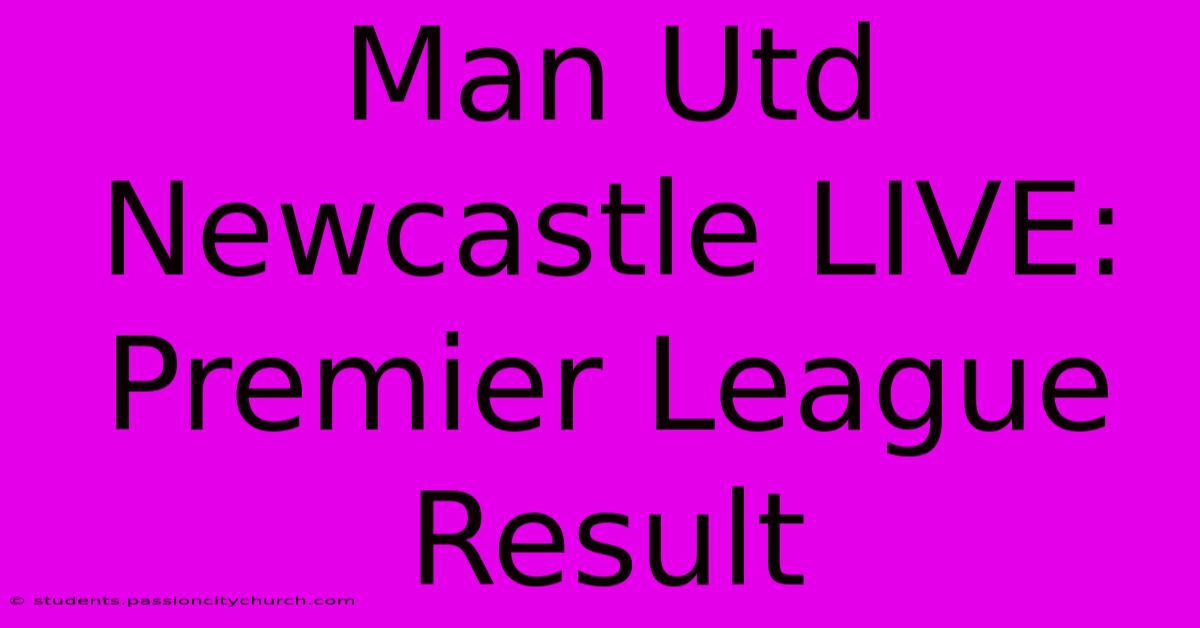 Man Utd Newcastle LIVE: Premier League Result