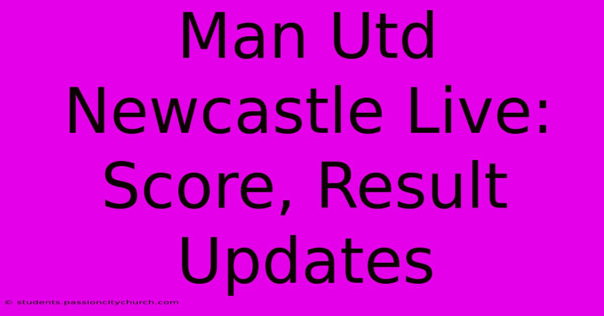 Man Utd Newcastle Live: Score, Result Updates