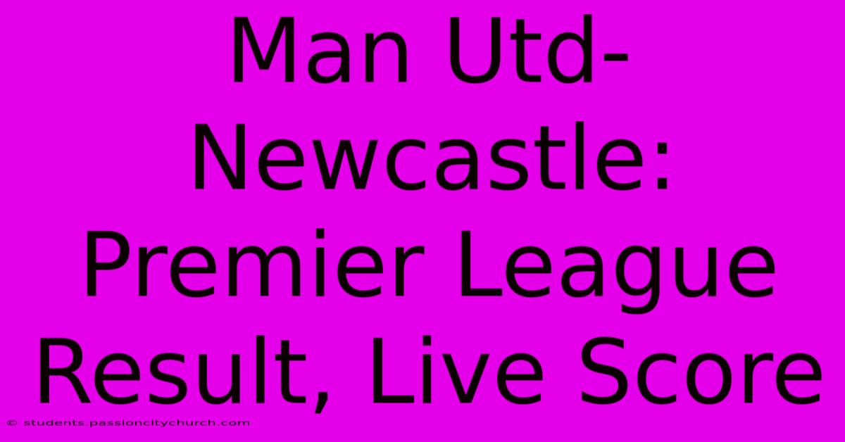 Man Utd-Newcastle: Premier League Result, Live Score