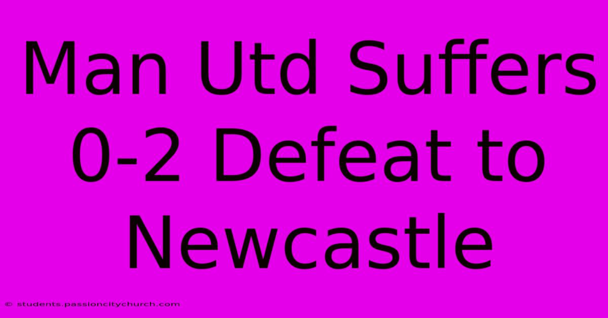 Man Utd Suffers 0-2 Defeat To Newcastle