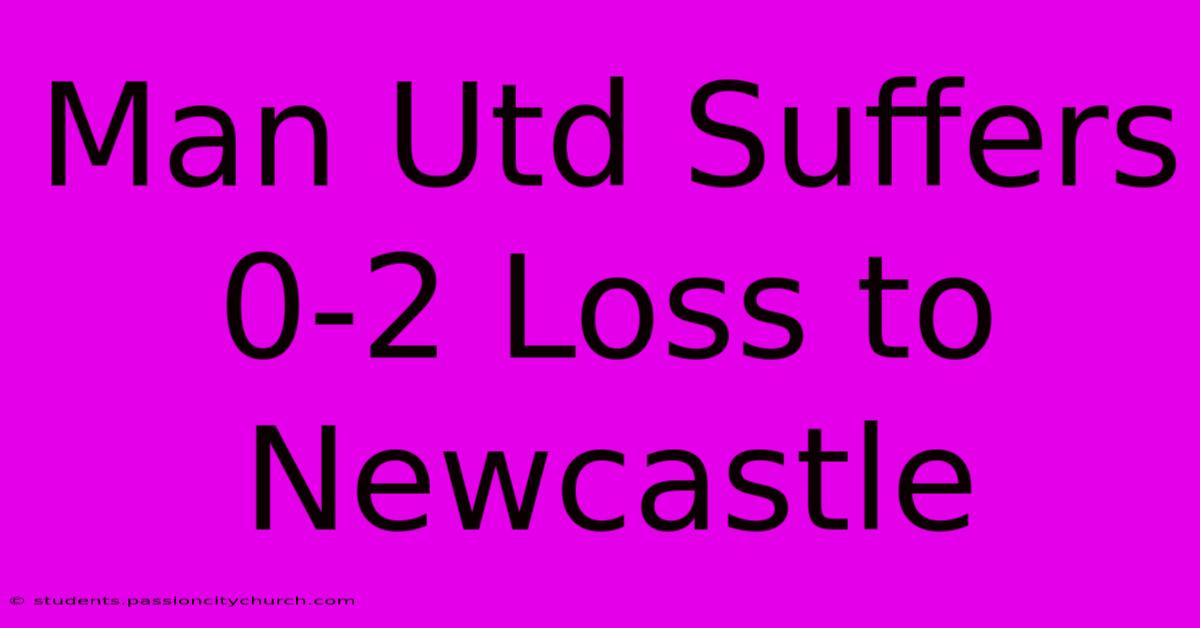 Man Utd Suffers 0-2 Loss To Newcastle