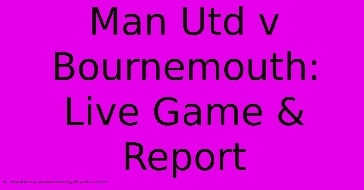 Man Utd V Bournemouth: Live Game & Report