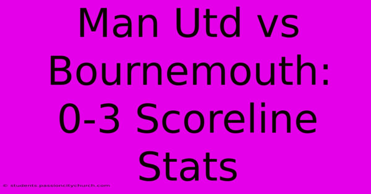 Man Utd Vs Bournemouth: 0-3 Scoreline Stats