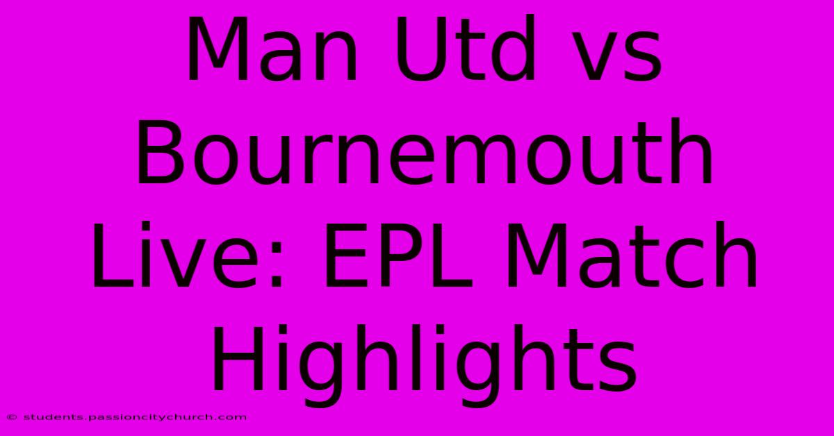 Man Utd Vs Bournemouth Live: EPL Match Highlights