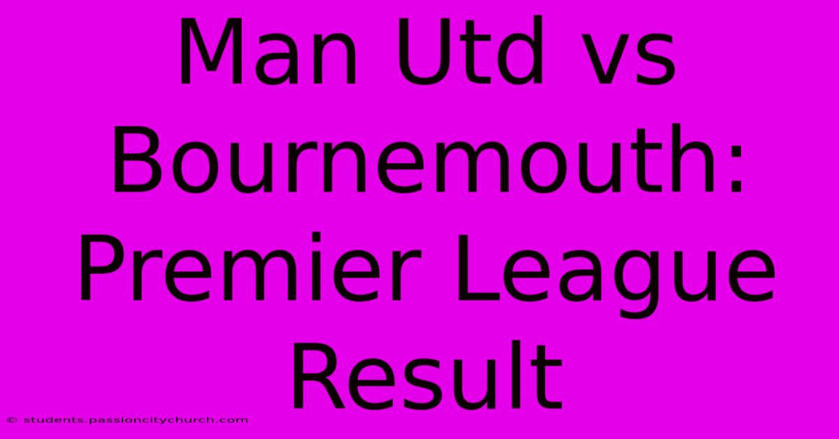 Man Utd Vs Bournemouth: Premier League Result