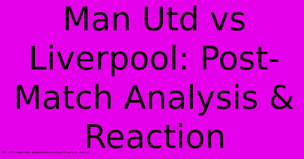 Man Utd Vs Liverpool: Post-Match Analysis & Reaction