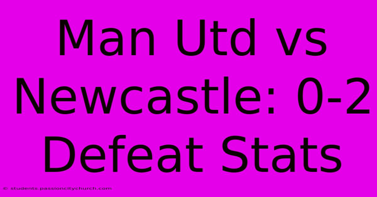 Man Utd Vs Newcastle: 0-2 Defeat Stats