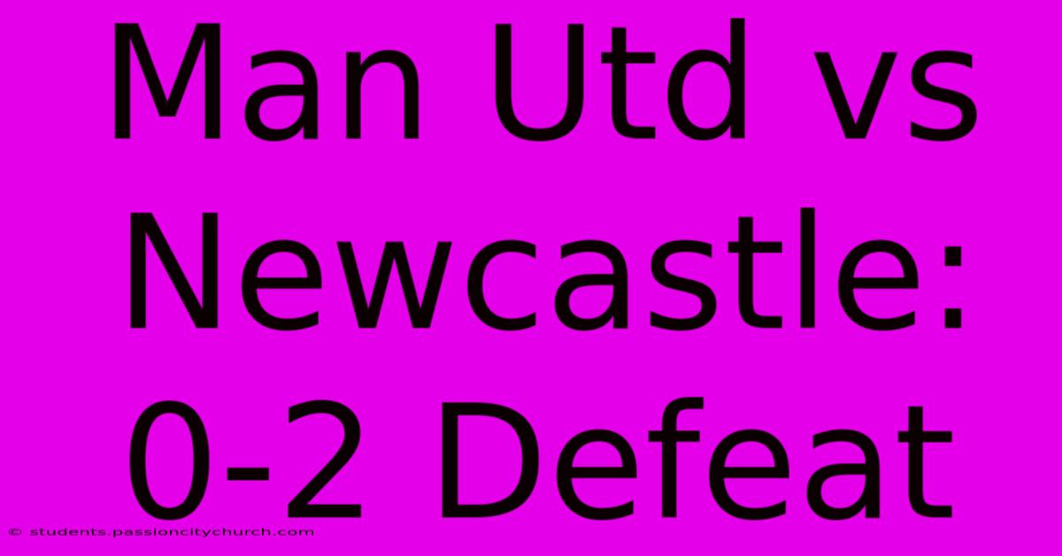 Man Utd Vs Newcastle: 0-2 Defeat