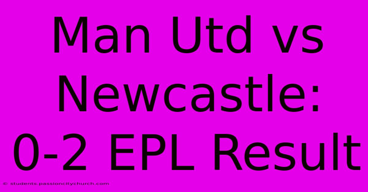 Man Utd Vs Newcastle: 0-2 EPL Result