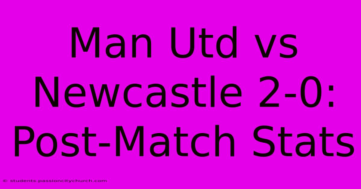 Man Utd Vs Newcastle 2-0: Post-Match Stats