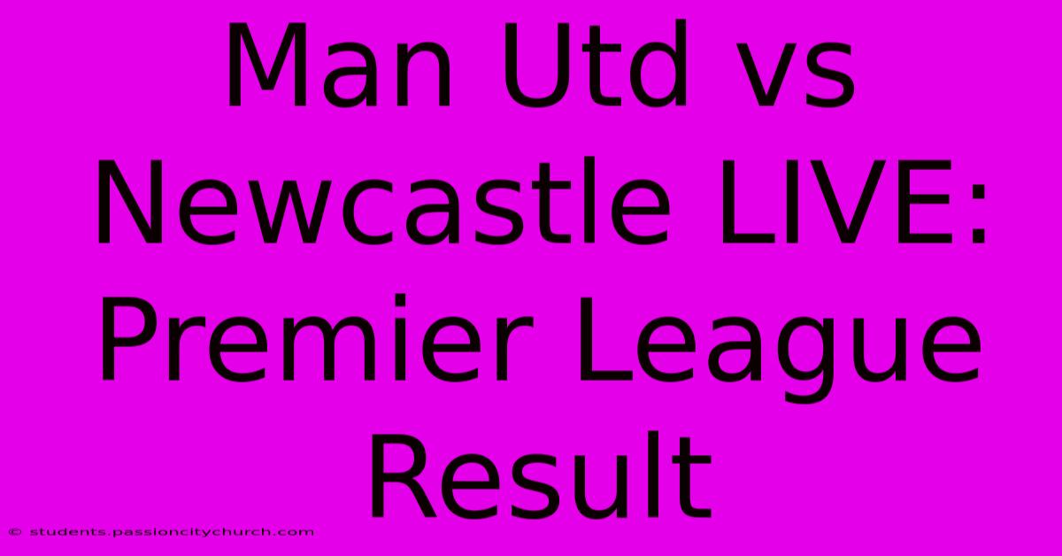 Man Utd Vs Newcastle LIVE: Premier League Result