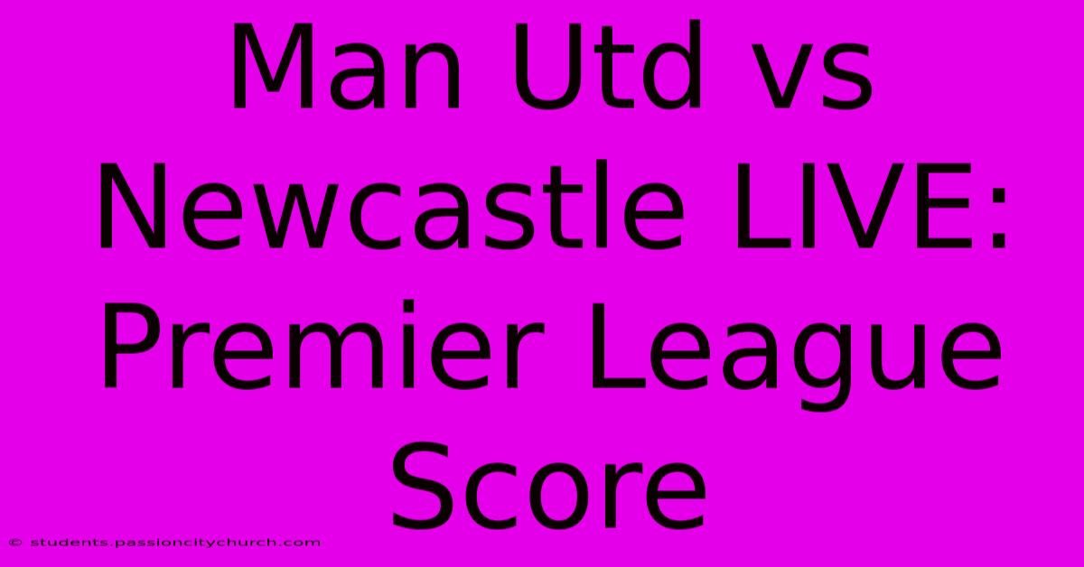 Man Utd Vs Newcastle LIVE: Premier League Score