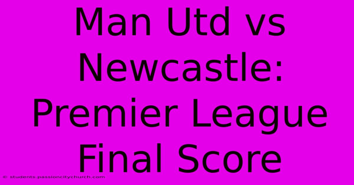 Man Utd Vs Newcastle: Premier League Final Score