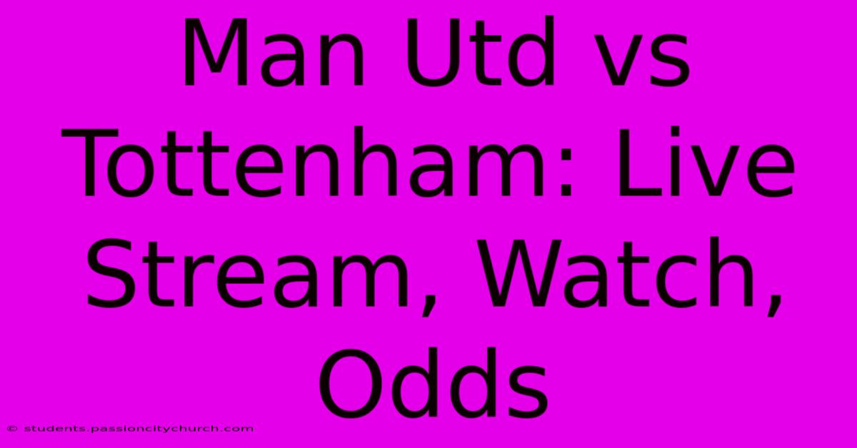 Man Utd Vs Tottenham: Live Stream, Watch, Odds