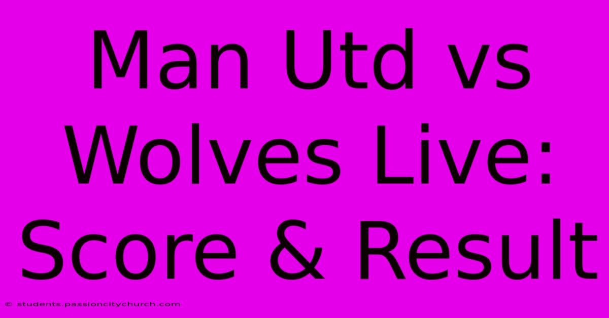 Man Utd Vs Wolves Live: Score & Result