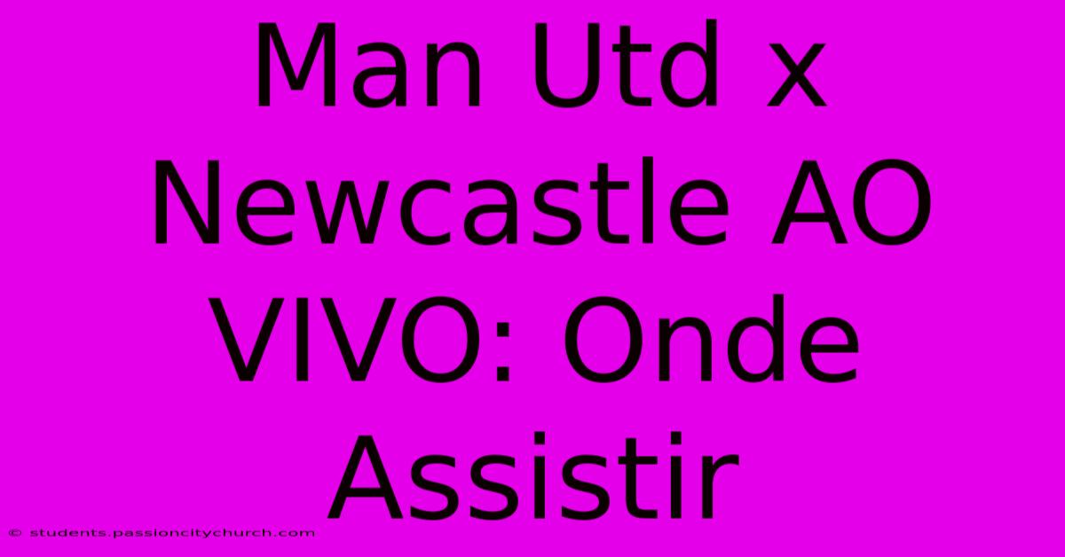 Man Utd X Newcastle AO VIVO: Onde Assistir