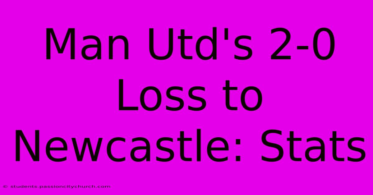 Man Utd's 2-0 Loss To Newcastle: Stats