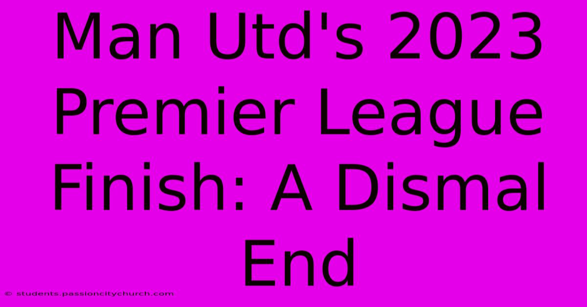 Man Utd's 2023 Premier League Finish: A Dismal End