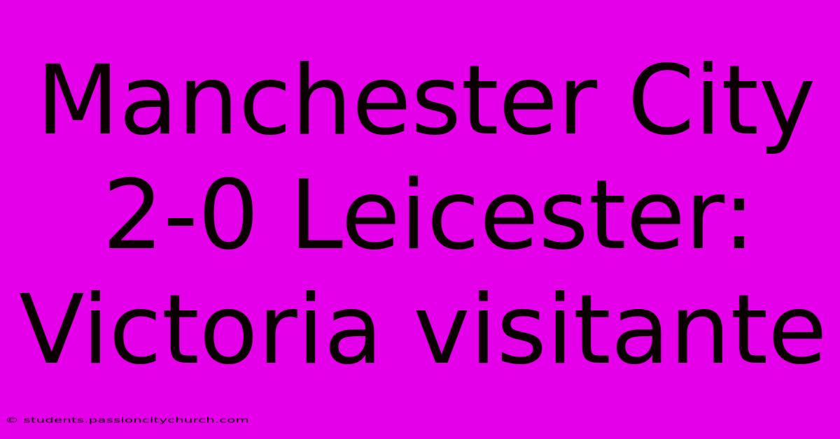 Manchester City 2-0 Leicester: Victoria Visitante