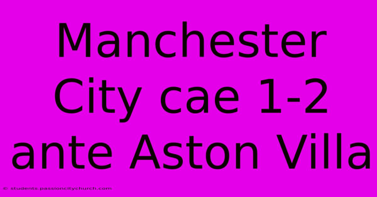 Manchester City Cae 1-2 Ante Aston Villa