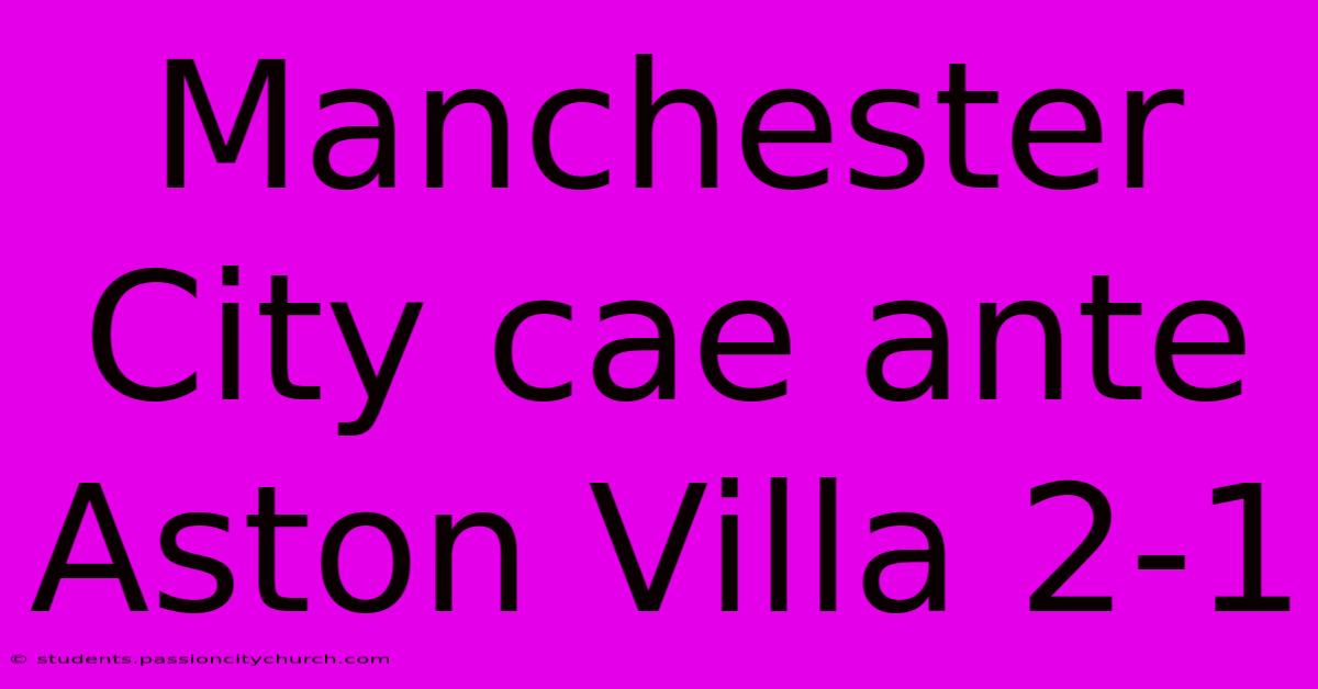 Manchester City Cae Ante Aston Villa 2-1