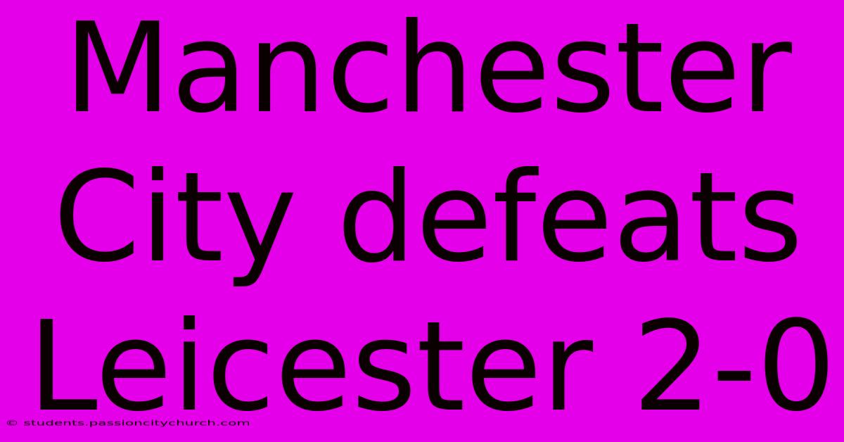 Manchester City Defeats Leicester 2-0