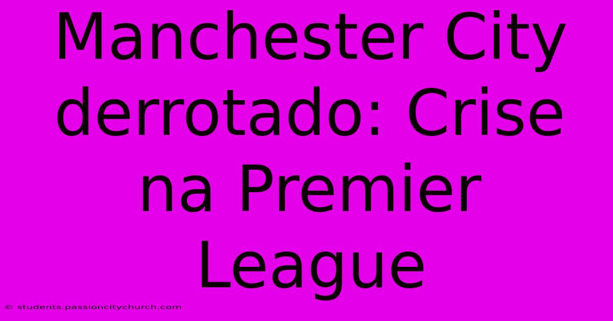 Manchester City Derrotado: Crise Na Premier League