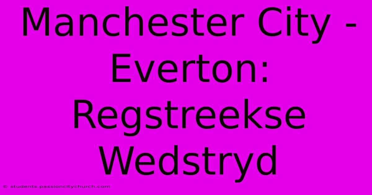 Manchester City - Everton: Regstreekse Wedstryd