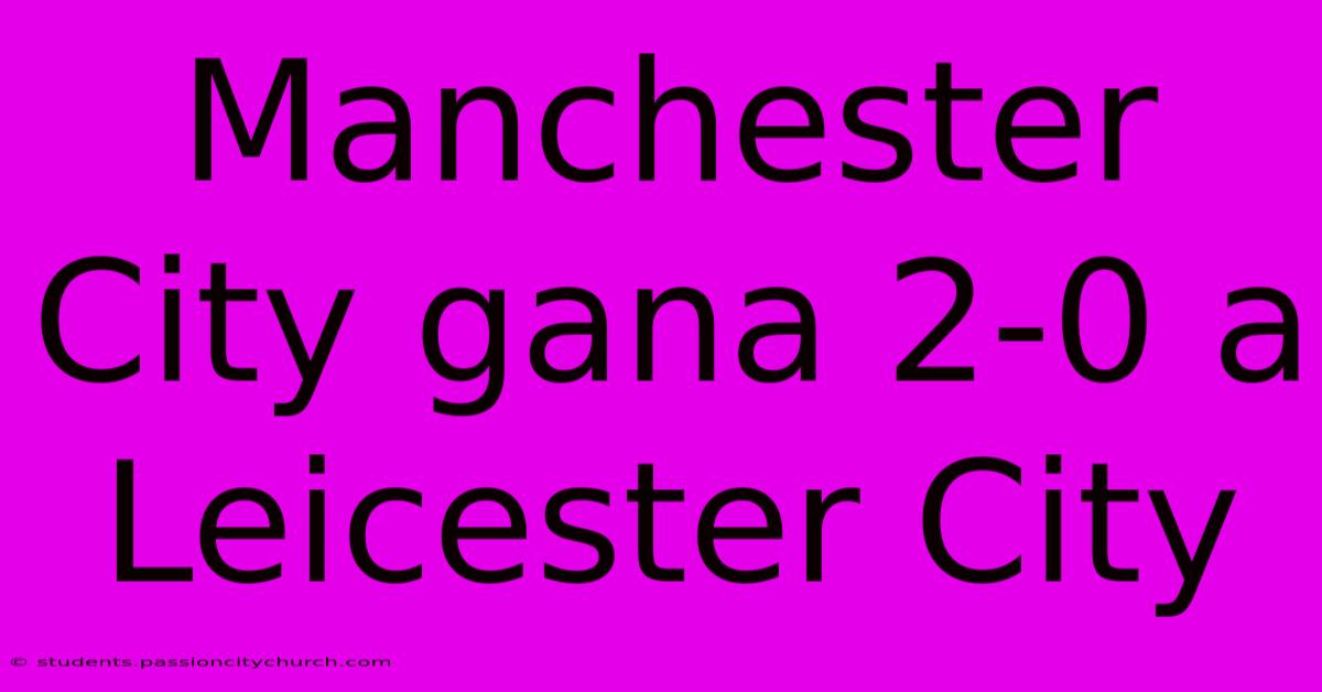 Manchester City Gana 2-0 A Leicester City