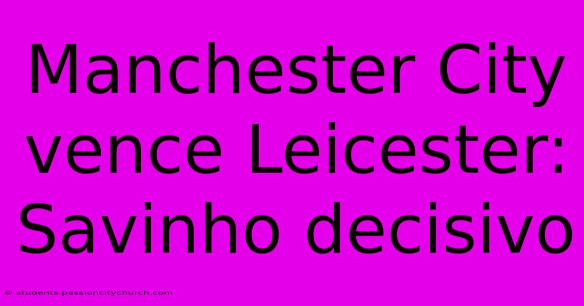 Manchester City Vence Leicester: Savinho Decisivo