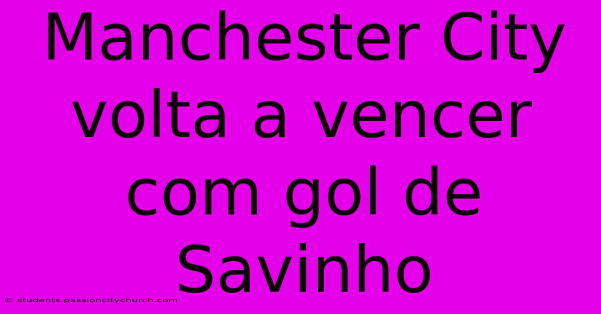 Manchester City Volta A Vencer Com Gol De Savinho