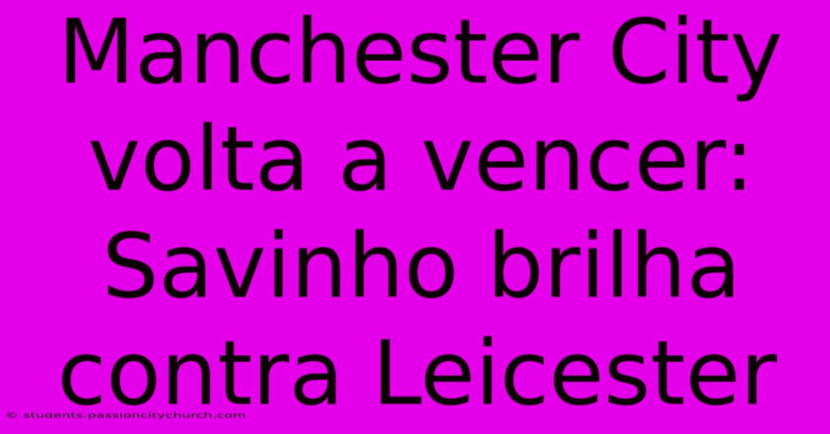 Manchester City Volta A Vencer: Savinho Brilha Contra Leicester