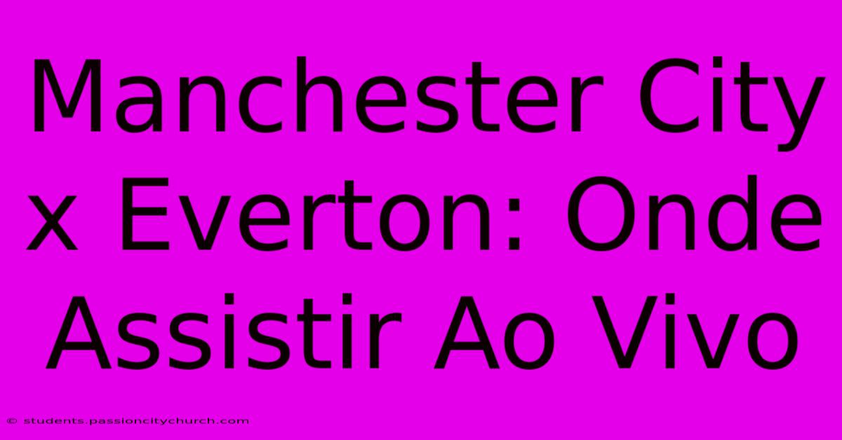 Manchester City X Everton: Onde Assistir Ao Vivo