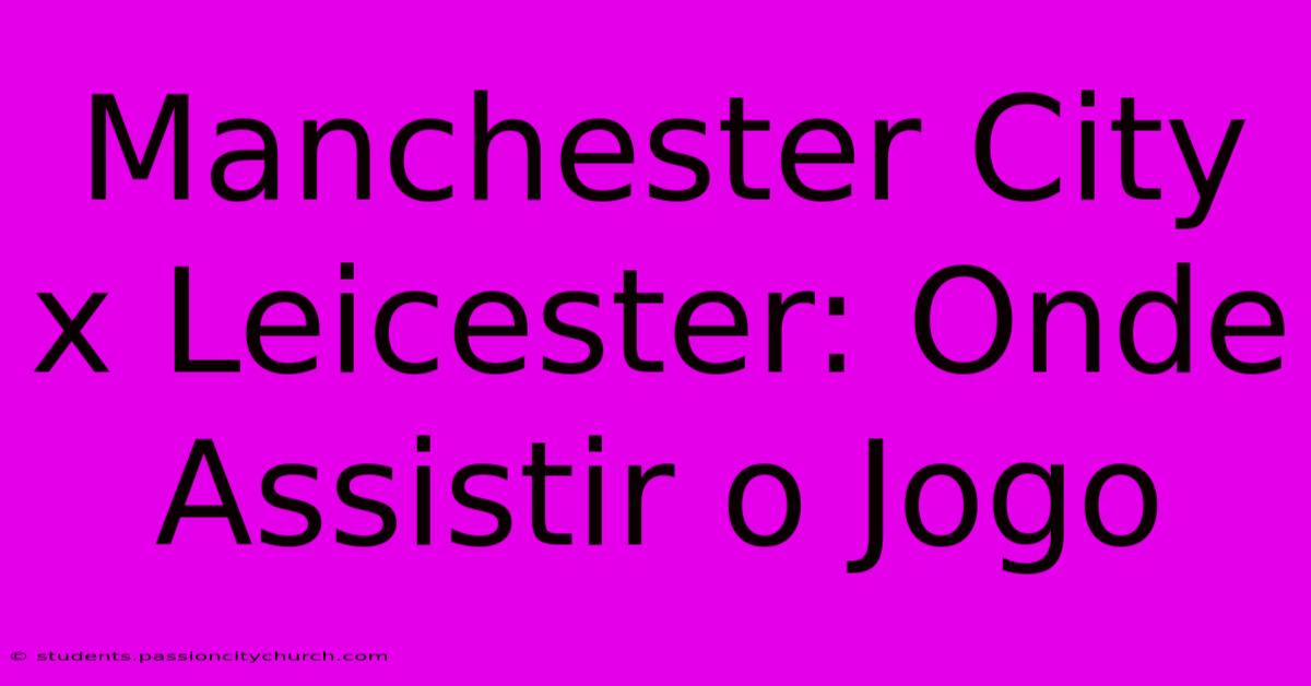 Manchester City X Leicester: Onde Assistir O Jogo