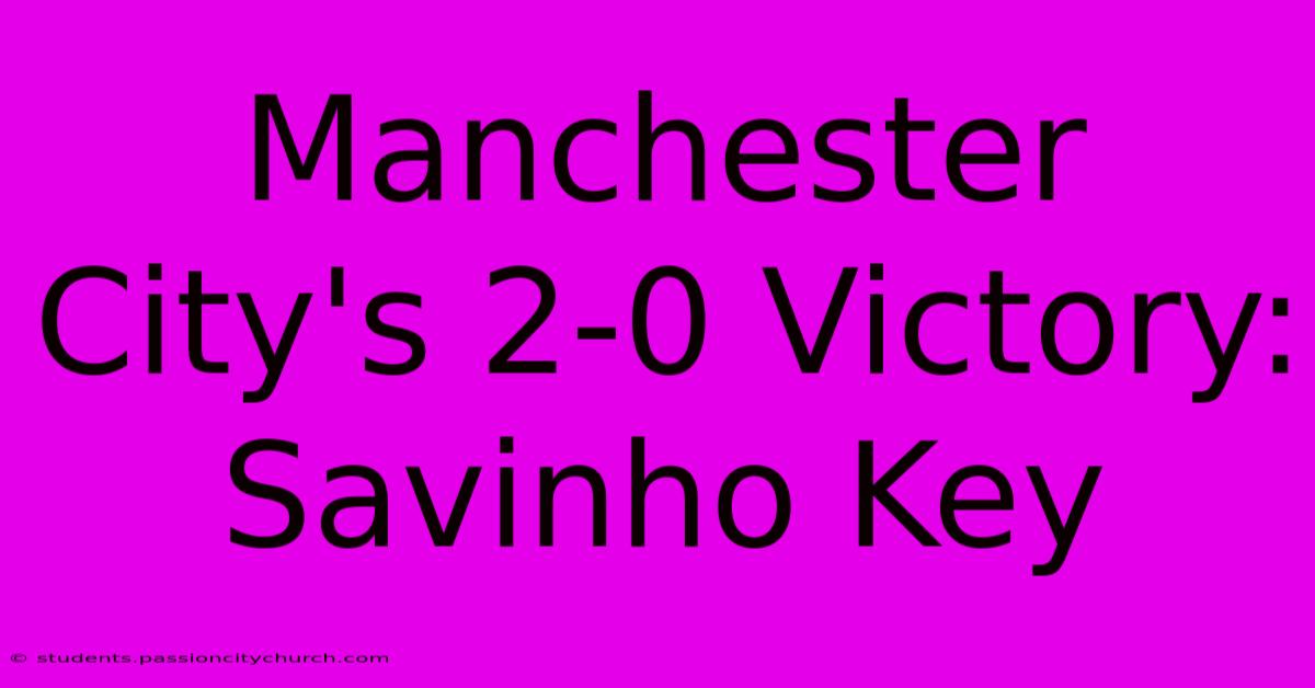 Manchester City's 2-0 Victory: Savinho Key