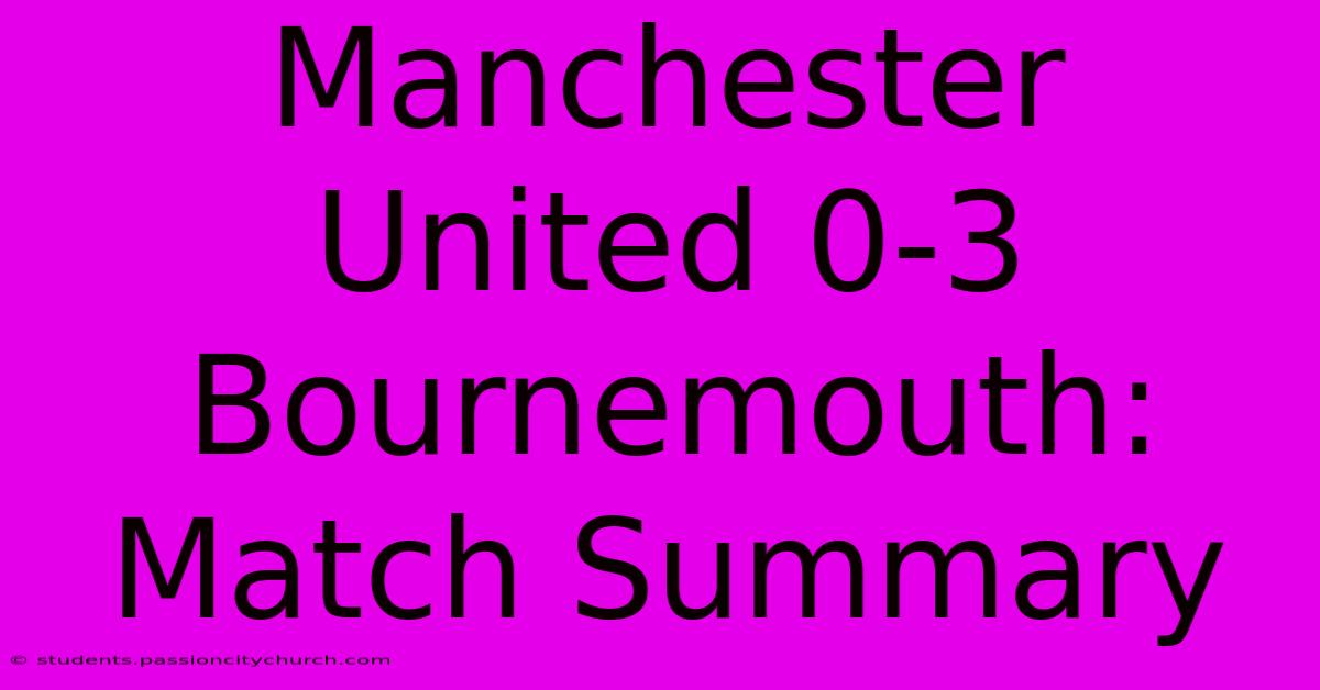 Manchester United 0-3 Bournemouth: Match Summary