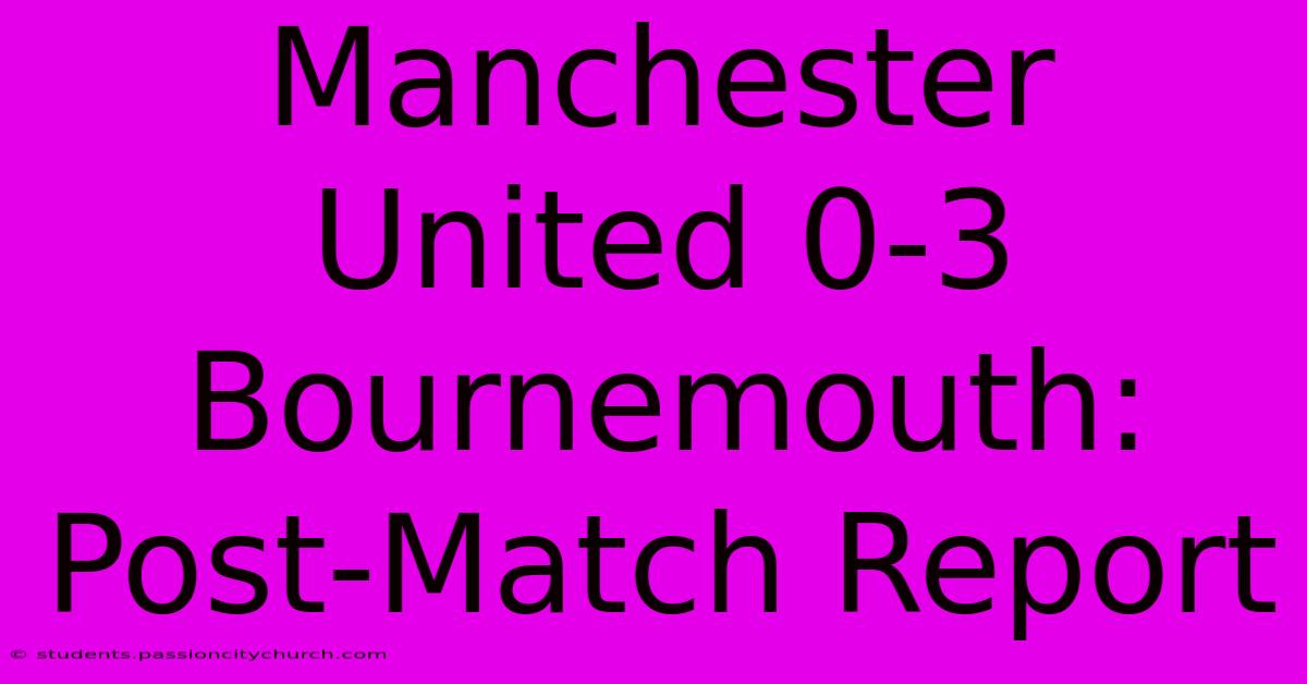 Manchester United 0-3 Bournemouth: Post-Match Report